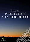 DALLE TENEBRE AI BAGLIORI DI LUCE. E-book. Formato PDF ebook di Carlo Magno