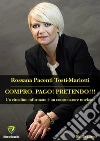 Compro. Pago! Pretendo!!!: Un cittadino informato è un consumatore tutelato!. E-book. Formato PDF ebook di Rossana Pacenti Tosti Mariotti