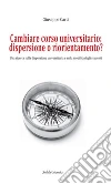 Cambiare corso universitario. Dispersione o riorientamento? Una ricerca sulla dispersione universitaria e sulla mobilità degli studenti. E-book. Formato PDF ebook