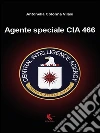 Agente speciale CIA 466. E-book. Formato PDF ebook di Antonella Colonna Vilasi