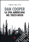 Dan Cooper. La spia americana nel Terzo Reich. E-book. Formato PDF ebook di Antonella Colonna Vilasi