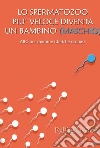Lo spermatozoo più veloce diventa un bambino (maschio). ABC per mamme isteriche o quasi. E-book. Formato EPUB ebook di Raffaella Fiora