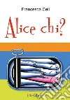 Alice chi?. E-book. Formato EPUB ebook di Francesca Celi