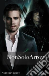 Non solo Arrow. E-book. Formato EPUB ebook di Valentina Guarnieri