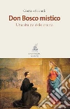 Don Bosco mistico: Una vita tra cielo e terra. E-book. Formato PDF ebook di Cristina Siccardi