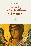 L'angelo, un fascio di luce sul mondo. E-book. Formato PDF ebook