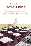 Contro la scuola: Perché opporsi a un modello educativo che privilegia la burocrazia a scapito della cultura. E riduce lo studente a numero. E-book. Formato PDF ebook di Riccardo Prando
