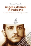 Angeli e demoni in Padre Pio: Il mondo interiore del santo stigmatizzato. E-book. Formato PDF ebook di Gianluigi Pasquale