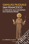 San Francesco: La risposta alla domanda che nessuno pone. E-book. Formato EPUB ebook di Gianluigi Pasquale