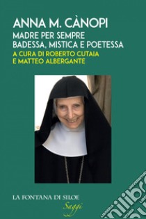 Anna M. Cànopi: Madre per sempre, badessa, mistica e poetessa. E-book. Formato EPUB ebook di AA.VV.