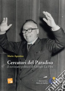 Cercatori del paradiso: il noviziato politico di Giorgio La Pira. E-book. Formato EPUB ebook di Mario Agostino