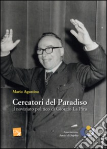 Cercatori del paradiso: il noviziato politico di Giorgo La Pira ebook di Agostino Mario