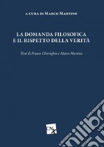 La domanda filosofica e il rispetto della verità: Testi di Marco Martino e Franco Chiereghin. E-book. Formato PDF ebook