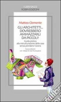 Gli architetti... dovrebbero ammazzarli da piccoli!. E-book. Formato Mobipocket ebook di Matteo Clemente