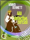 AAA detective cercasi. E-book. Formato Mobipocket ebook di Vanya Bennett