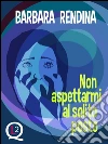 Non aspettarmi al solito posto. E-book. Formato EPUB ebook di Barbara Rendina