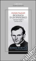 Biografia di un rapsodico. Giovanni Paolo II l'artista di Dio. E-book. Formato Mobipocket ebook