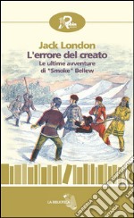 L’errore del creato: Le ultime avventure di “Smoke” Bellew. E-book. Formato Mobipocket ebook