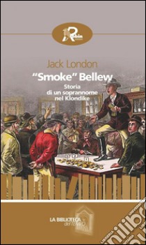 “Smoke” Bellew: Storia di un soprannome nel Klondike. E-book. Formato Mobipocket ebook di Jack London