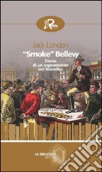 “Smoke” Bellew: Storia di un soprannome nel Klondike. E-book. Formato Mobipocket ebook