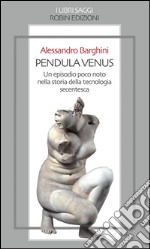 Pendula Venus: Un avvenimento poco noto della tecnologia secentesca. E-book. Formato EPUB ebook