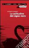 La solitudine del cigno nero. E-book. Formato EPUB ebook di Umberto Longoni