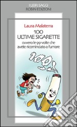 100 ultime sigarette: ovvero le 99 volte che avete ricominciato a fumare. E-book. Formato EPUB ebook