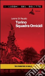 Torino squadra omicidi. Le inchieste della Procura e Questura di Torino. E-book. Formato EPUB ebook