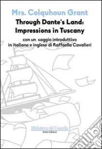 Through Dante’s Land: Impressions in Tuscany. E-book. Formato Mobipocket ebook di Raffaella Cavalieri