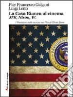 La Casa Bianca al cinema. JFK, Nixon, W: I Presidenti nella storia e nei film di Oliver Stone. E-book. Formato EPUB