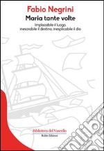 Maria tante volte: inesorabile il destino, inesplicabile il dio. E-book. Formato EPUB ebook