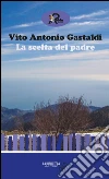 La scelta del padre. E-book. Formato Mobipocket ebook di Vito Antonio Gastaldi