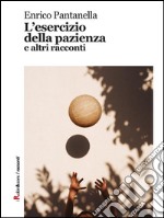 L'esercizio della pazienza e altri racconti. E-book. Formato EPUB