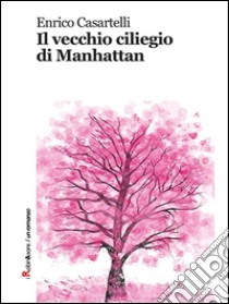 Il vecchio ciliegio di Manhattan. E-book. Formato Mobipocket ebook di Enrico Casartelli