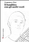 Il bambino con gli occhi vuoti. E-book. Formato Mobipocket ebook di Francesca Pizzi