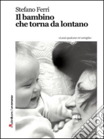 Il bambino che torna da lontano. E-book. Formato EPUB ebook di Stefano Ferri