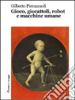 Gioco, giocattoli, robot e macchine umane. E-book. Formato EPUB ebook