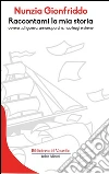 Raccontami la mia storia. E-book. Formato EPUB ebook di Nunzia Gionfriddo