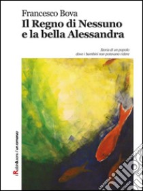 Il regno di Nessuno e la bella Alessandra. E-book. Formato Mobipocket ebook di Francesco Bova