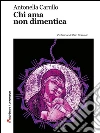 Chi ama non dimentica. E-book. Formato EPUB ebook di Antonella Carullo