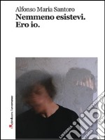 Nemmeno esistevi. Ero io. E-book. Formato Mobipocket ebook