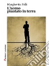 L'uomo piantato in terra. E-book. Formato EPUB ebook di Margherita Polli