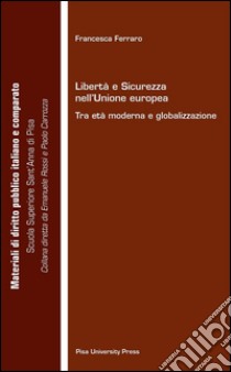 Libertà e sicurezza nell'Unione europea tra età moderna e globalizzazione. E-book. Formato PDF ebook di Francesca Ferraro