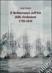 Il Mediterraneo nell'età delle rivoluzioni 1789-1849. E-book. Formato PDF ebook di Luigi Donolo