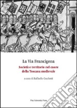 La Via Francigena: Società e territorio nel cuore della Toscana medievale. E-book. Formato PDF ebook