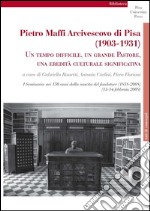 Pietro Maffi Arcivescovo di Pisa (1903-1931): Un tempo difficile, un grande Pastore, una eredità culturale significativa. E-book. Formato PDF ebook