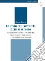 Lo stato che contratta e che si accorda : Vicende della negoziazione con le PP.AA., tra concorrenza per il mercato e collaborazione con il potere. E-book. Formato PDF ebook