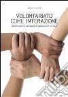 Volontariato come interazione: Come cambia la solidarietà organizzata in Italia. E-book. Formato PDF ebook di  Andrea Salvini	