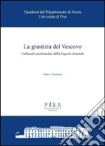 La giustizia del Vescovo: I tribunali ecclesiastici della Liguria Orientale. E-book. Formato PDF ebook