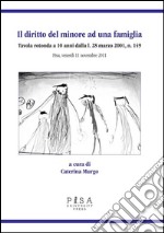 Il diritto del minore ad una famiglia. Tavola rotonda a 10 anni dalla L. 28 Marzo 2001, n. 149. Pisa, venerdì 11 novembre 2011. E-book. Formato PDF ebook